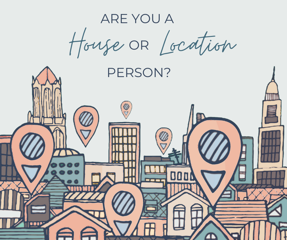Are you a "House" or "Location" Person?