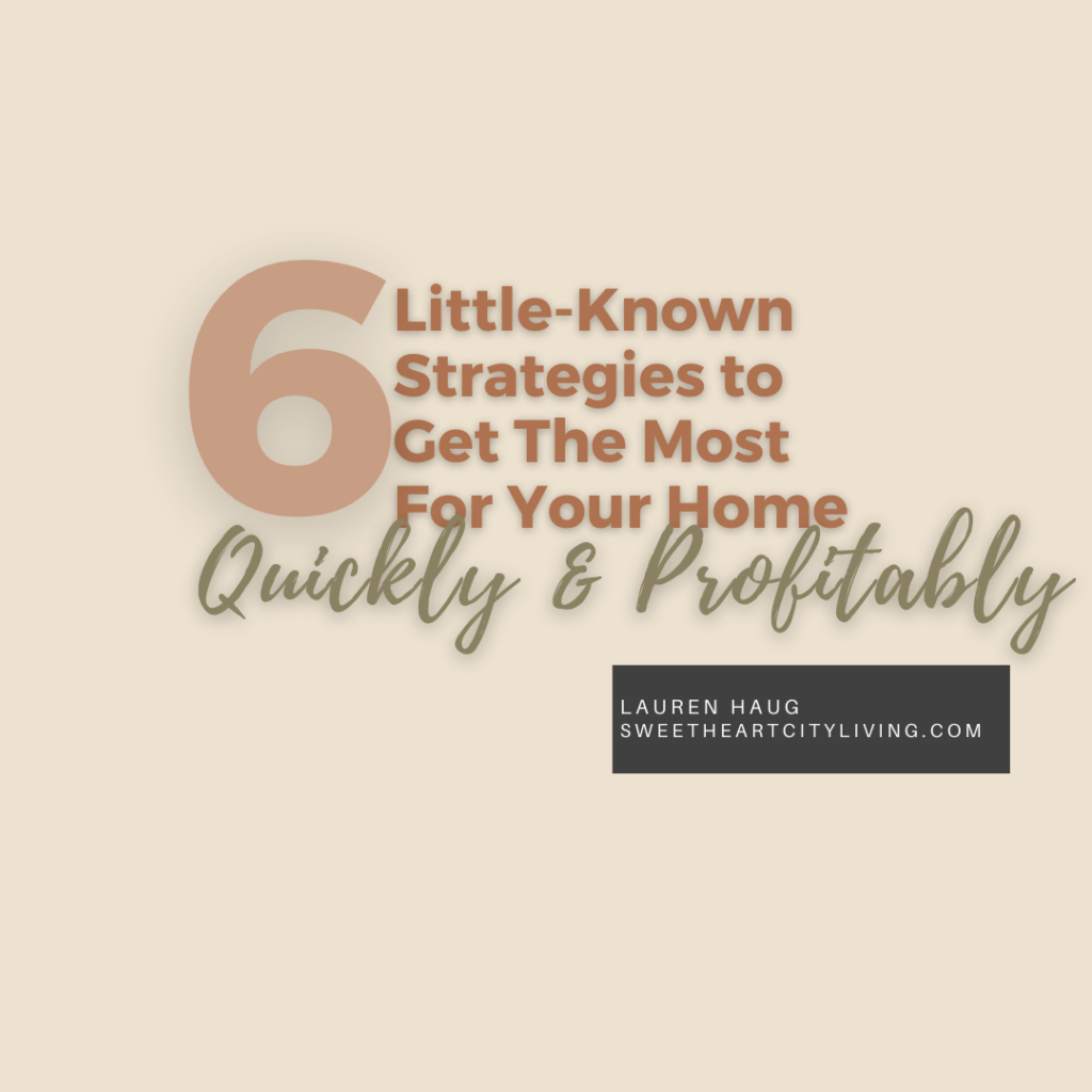 6 little known strategies to get the most out of selling  your home quickly and profitably. 