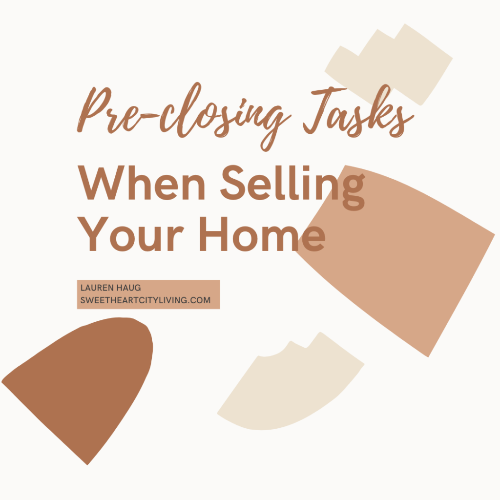 Pre-Closing Tasks When selling your home 