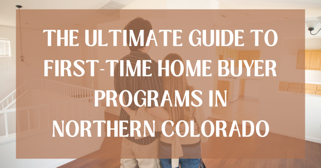 The Ultimate Guide to First-Time Home Buyer Programs in Northern Colorado